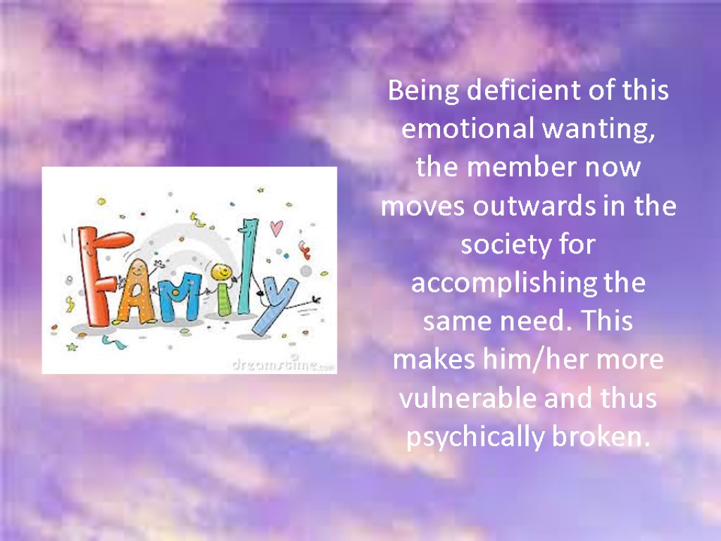 Being deficient of this emotional wanting, the member now moves outwards in the society